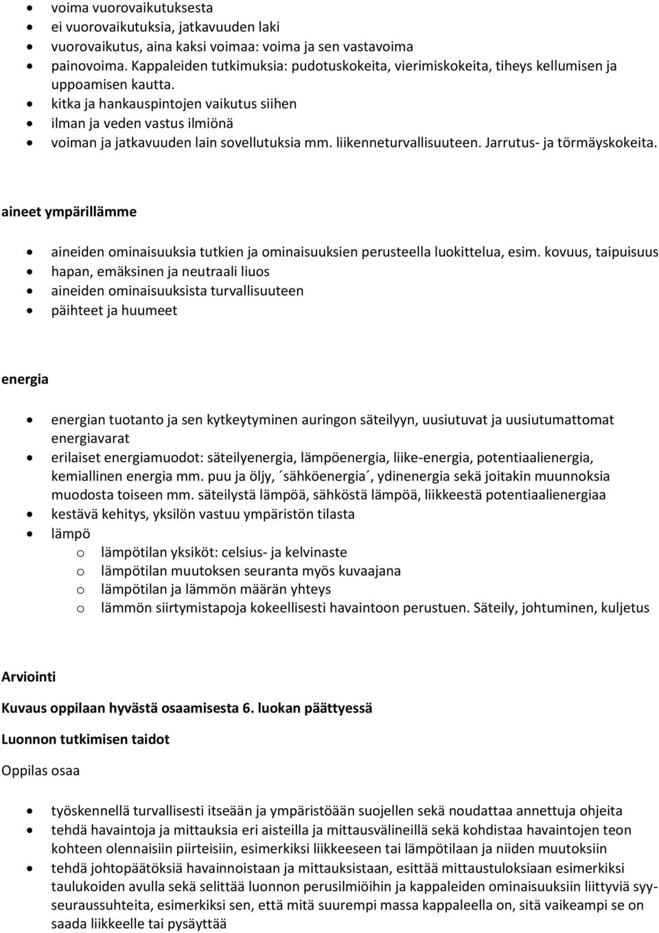 kitka ja hankauspintojen vaikutus siihen ilman ja veden vastus ilmiönä voiman ja jatkavuuden lain sovellutuksia mm. liikenneturvallisuuteen. Jarrutus- ja törmäyskokeita.