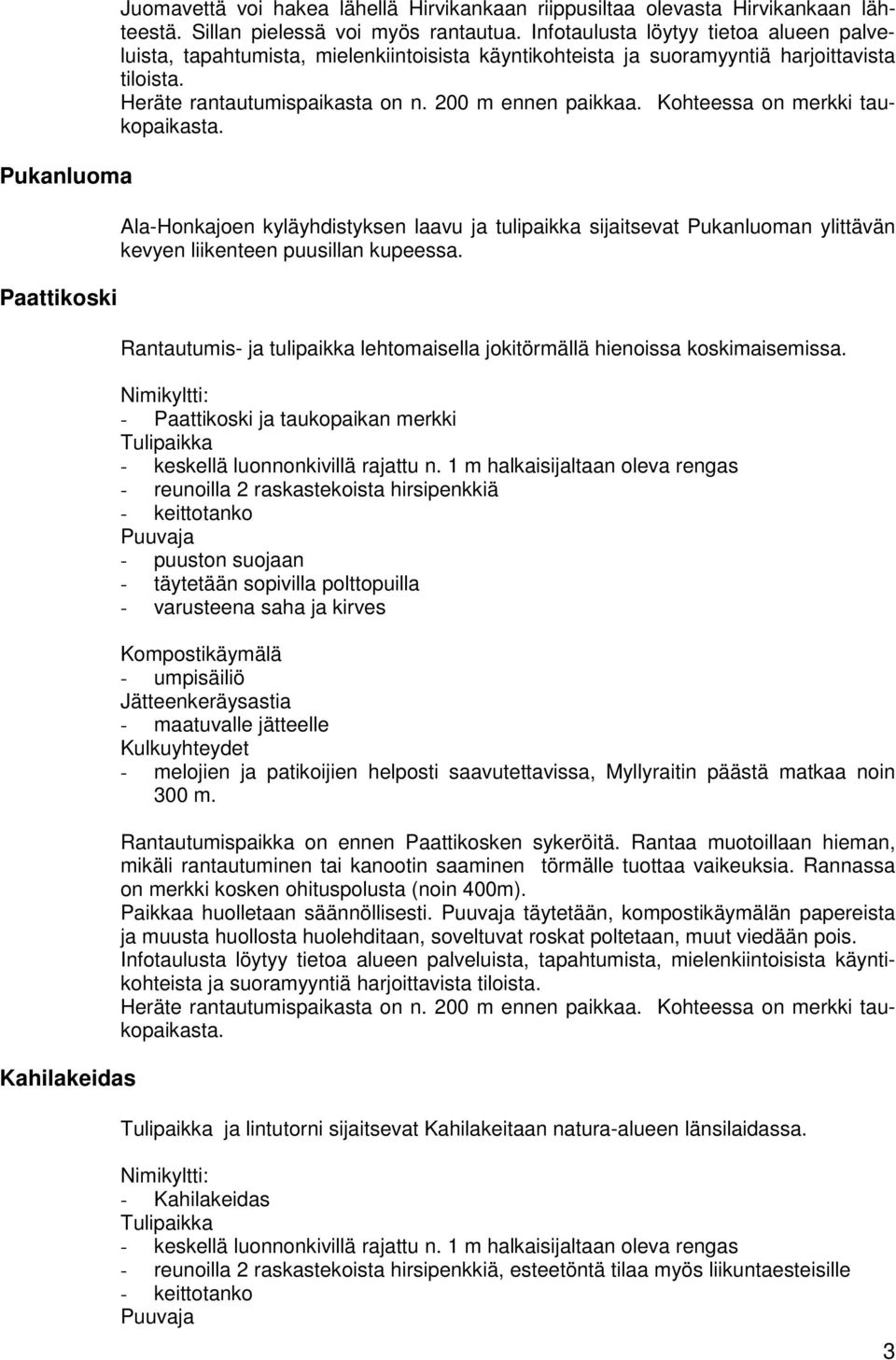 Ala-Honkajoen kyläyhdistyksen laavu ja tulipaikka sijaitsevat Pukanluoman ylittävän kevyen liikenteen puusillan kupeessa.