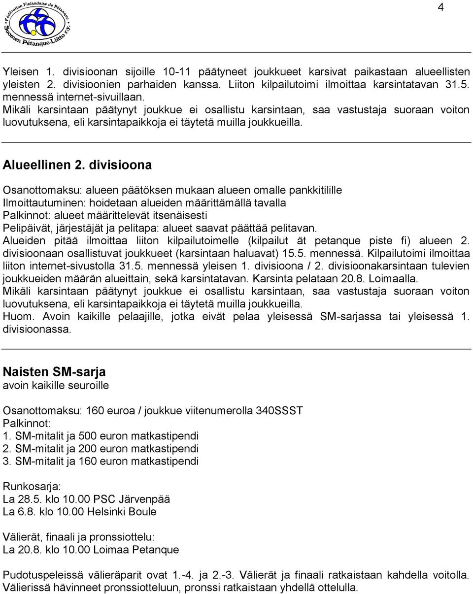 divisioona Osanottomaksu: alueen päätöksen mukaan alueen omalle pankkitilille Ilmoittautuminen: hoidetaan alueiden määrittämällä tavalla alueet määrittelevät itsenäisesti Pelipäivät, järjestäjät ja