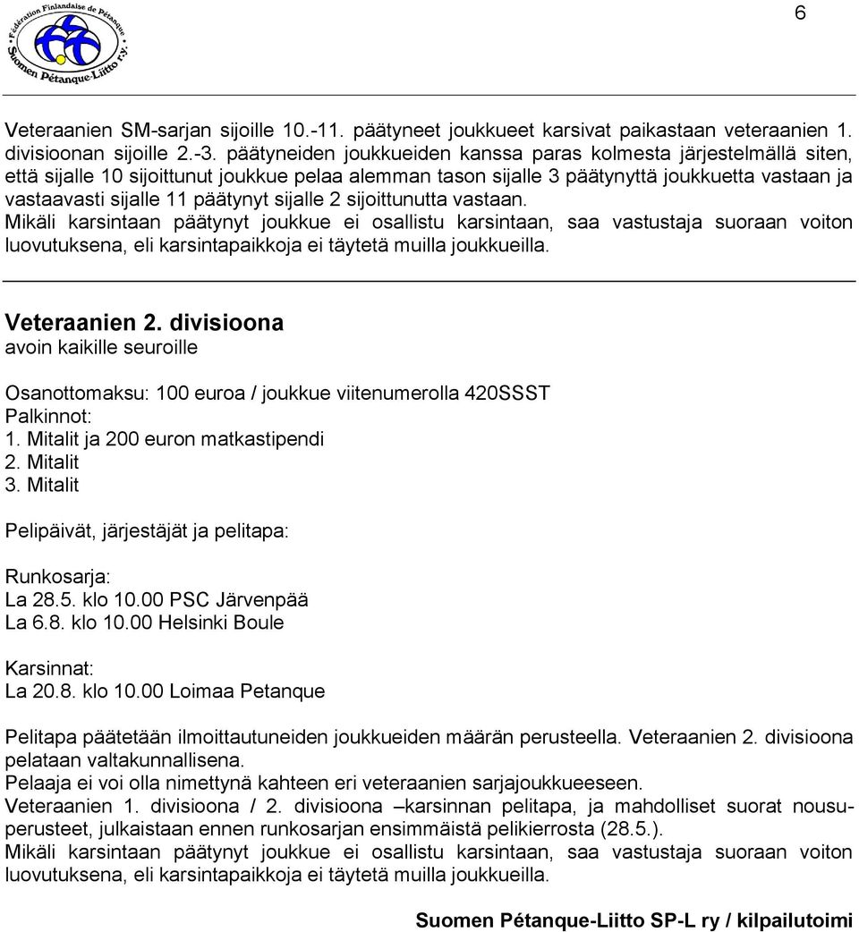 sijalle 2 sijoittunutta vastaan. Veteraanien 2. divisioona avoin kaikille seuroille Osanottomaksu: 100 euroa / joukkue viitenumerolla 420SSST 1. Mitalit ja 200 euron matkastipendi 2. Mitalit 3.