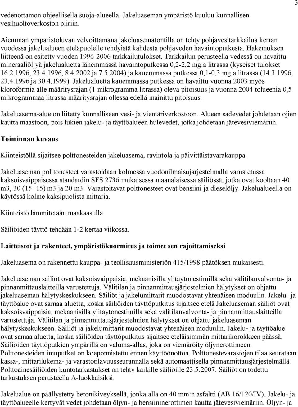 Hakemuksen liitteenä on esitetty vuoden 1996 2006 tarkkailutulokset.