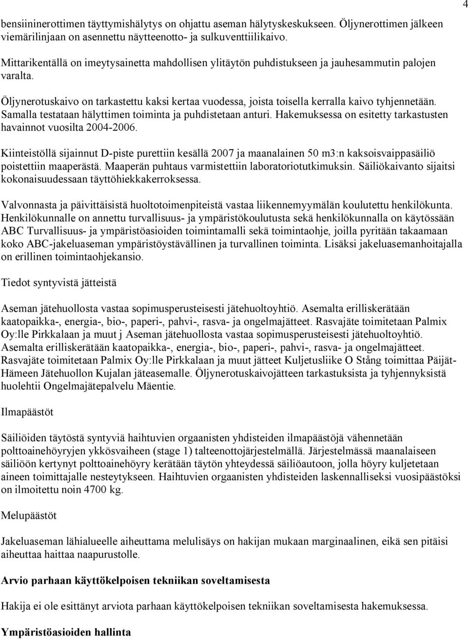Öljynerotuskaivo on tarkastettu kaksi kertaa vuodessa, joista toisella kerralla kaivo tyhjennetään. Samalla testataan hälyttimen toiminta ja puhdistetaan anturi.