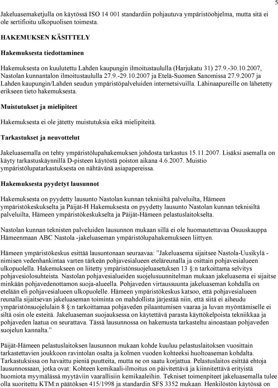 9.2007 ja Lahden kaupungin/lahden seudun ympäristöpalveluiden internetsivuilla. Lähinaapureille on lähetetty erikseen tieto hakemuksesta.