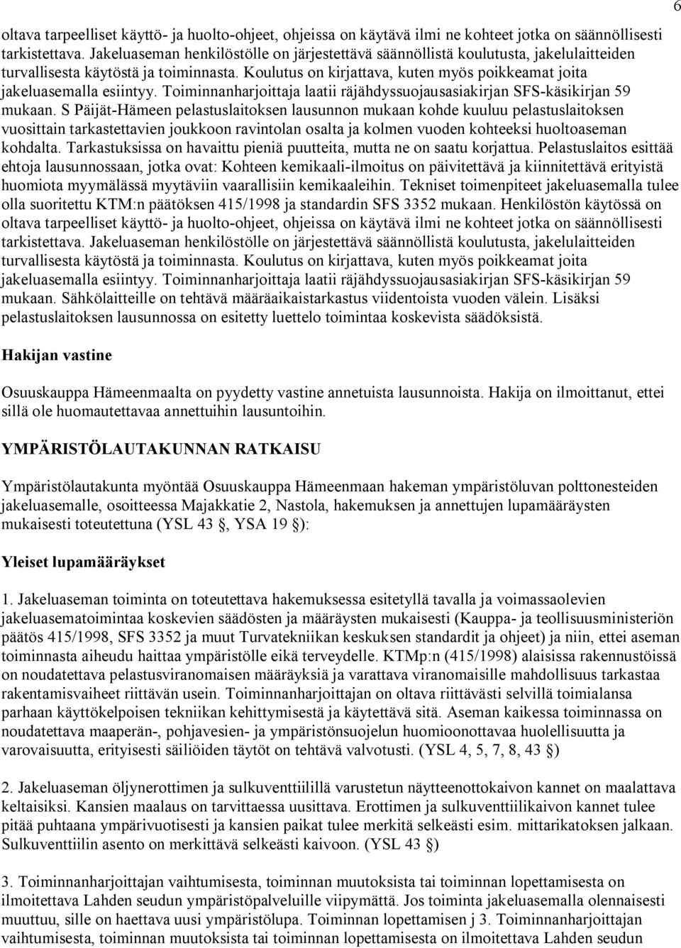 Koulutus on kirjattava, kuten myös poikkeamat joita jakeluasemalla esiintyy. Toiminnanharjoittaja laatii räjähdyssuojausasiakirjan SFS käsikirjan 59 mukaan.