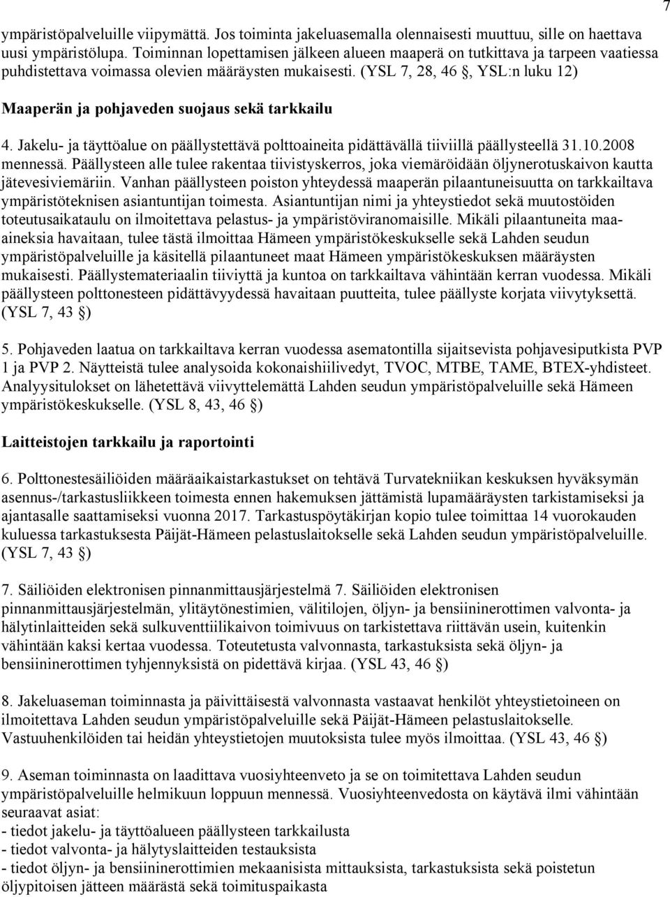 (YSL 7, 28, 46, YSL:n luku 12) Maaperän ja pohjaveden suojaus sekä tarkkailu 4. Jakelu ja täyttöalue on päällystettävä polttoaineita pidättävällä tiiviillä päällysteellä 31.10.2008 mennessä.