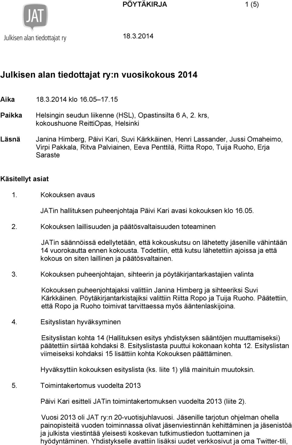 Saraste Käsitellyt asiat 1. Kokouksen avaus JATin hallituksen puheenjohtaja Päivi Kari avasi kokouksen klo 16.05. 2.