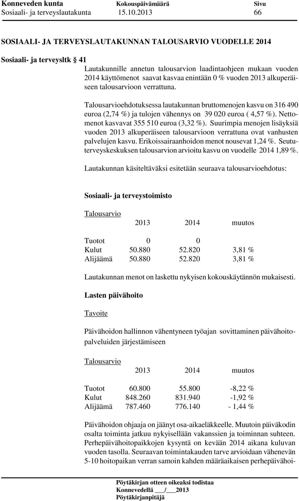 % vuoden 2013 alkuperäiseen talousarvioon verrattuna. ehdotuksessa lautakunnan bruttomenojen kasvu on 316 490 euroa (2,74 %) ja tulojen vähennys on 39 020 euroa ( 4,57 %).