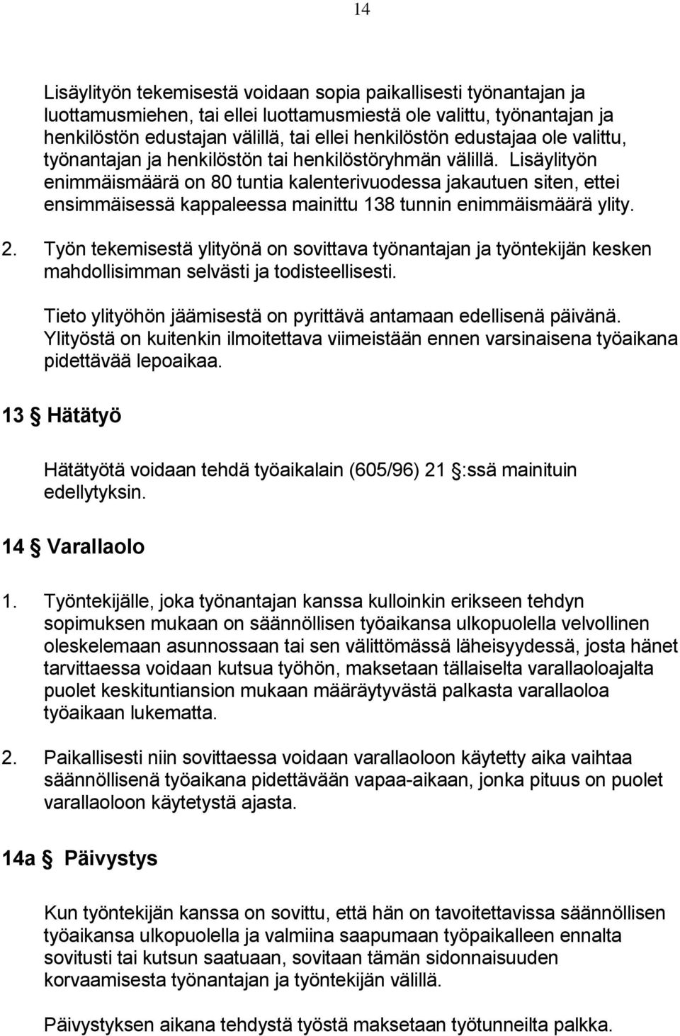 Lisäylityön enimmäismäärä on 80 tuntia kalenterivuodessa jakautuen siten, ettei ensimmäisessä kappaleessa mainittu 138 tunnin enimmäismäärä ylity. 2.