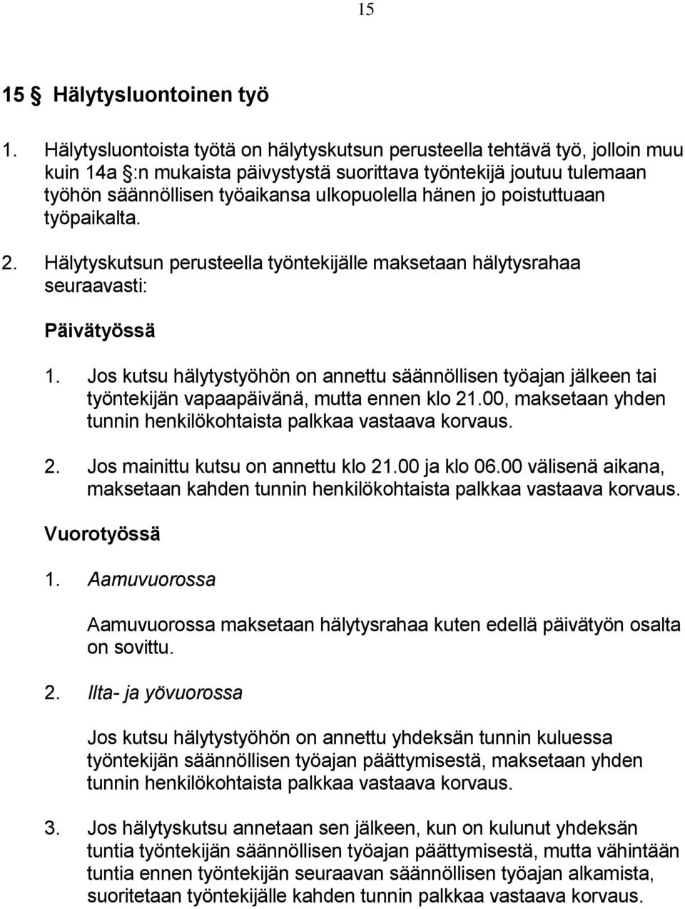 jo poistuttuaan työpaikalta. 2. Hälytyskutsun perusteella työntekijälle maksetaan hälytysrahaa seuraavasti: Päivätyössä 1.