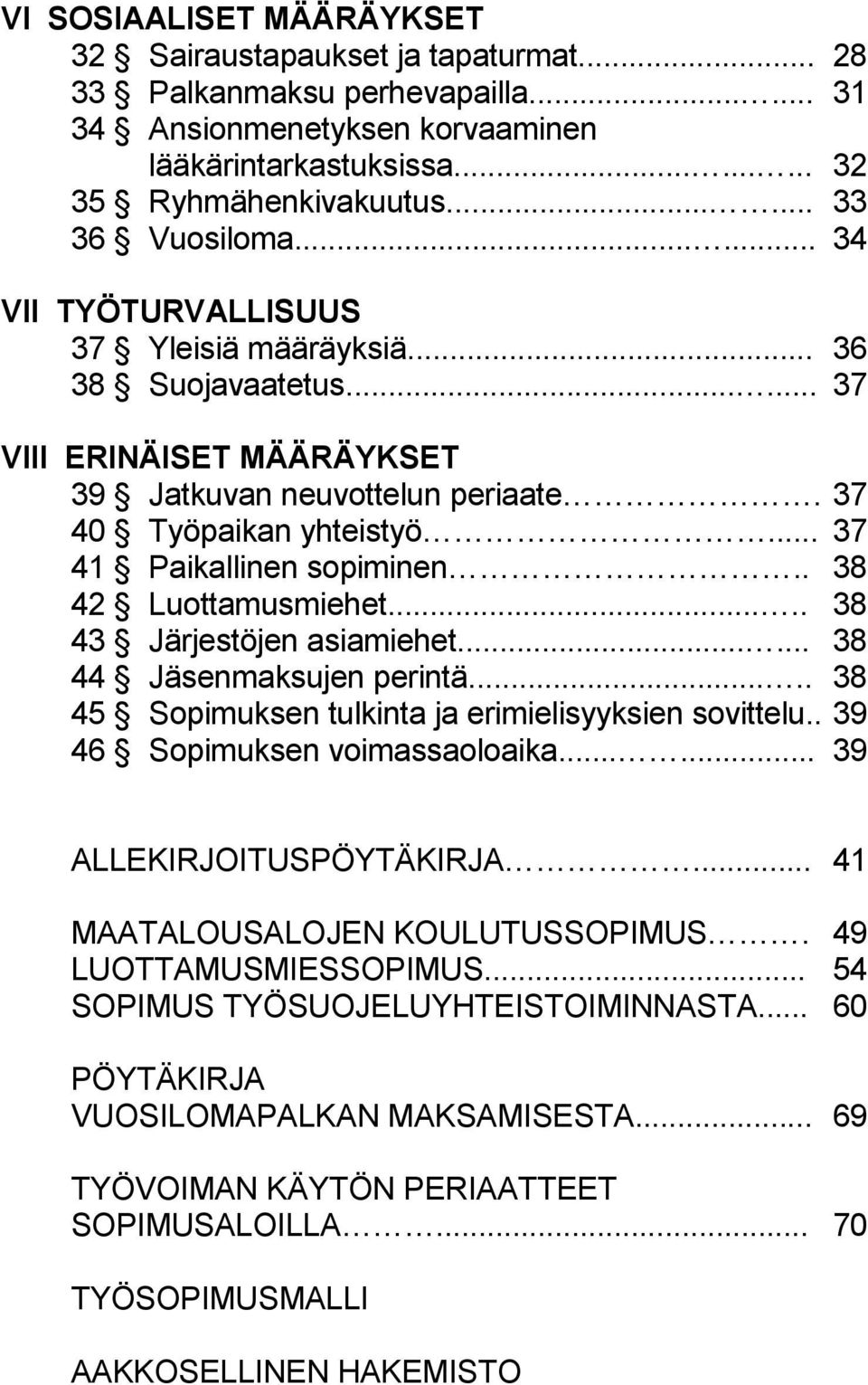 .. 37 41 Paikallinen sopiminen.. 38 42 Luottamusmiehet..... 38 43 Järjestöjen asiamiehet...... 38 44 Jäsenmaksujen perintä..... 38 45 Sopimuksen tulkinta ja erimielisyyksien sovittelu.