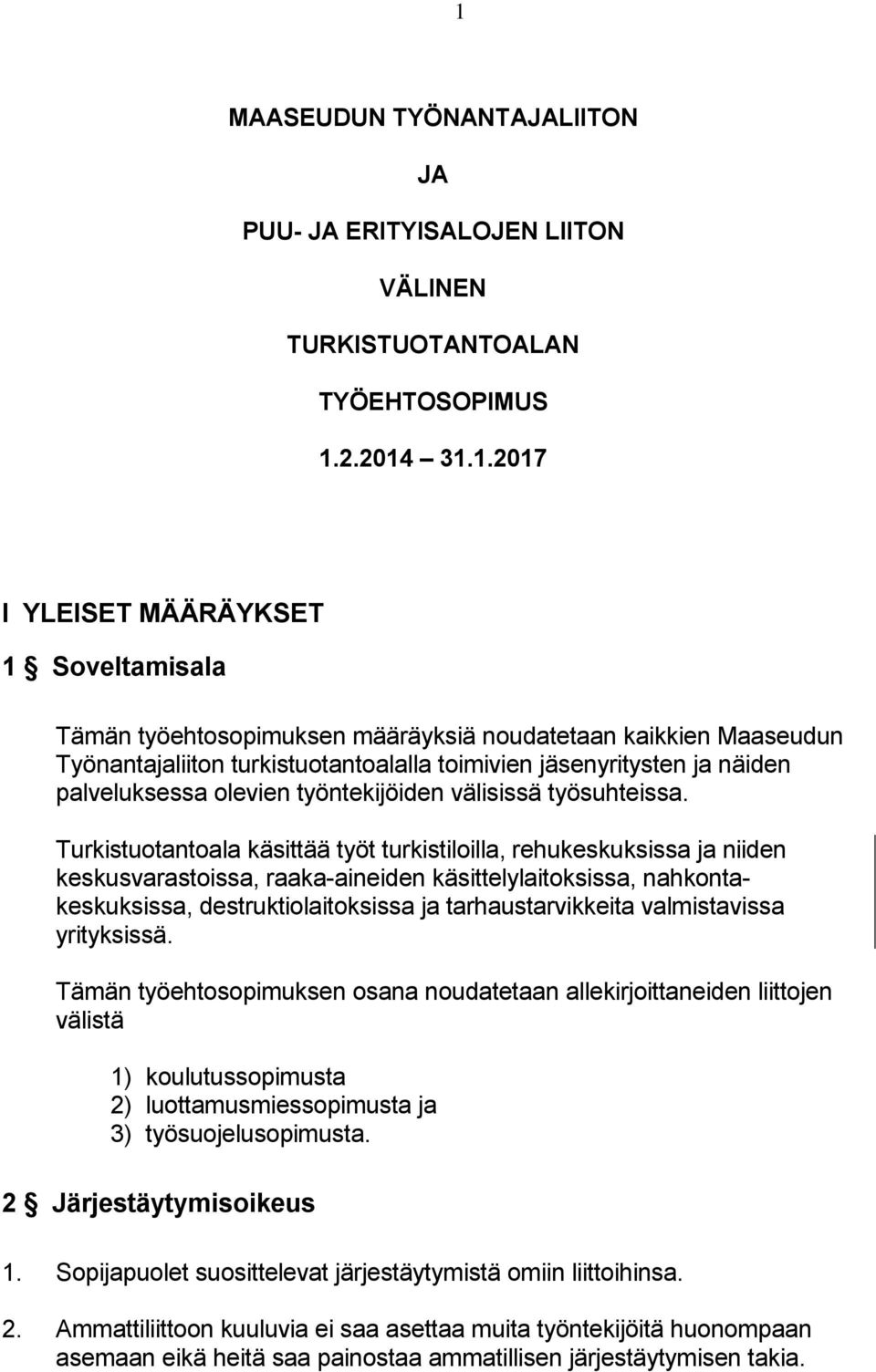 Turkistuotantoala käsittää työt turkistiloilla, rehukeskuksissa ja niiden keskusvarastoissa, raaka-aineiden käsittelylaitoksissa, nahkontakeskuksissa, destruktiolaitoksissa ja tarhaustarvikkeita