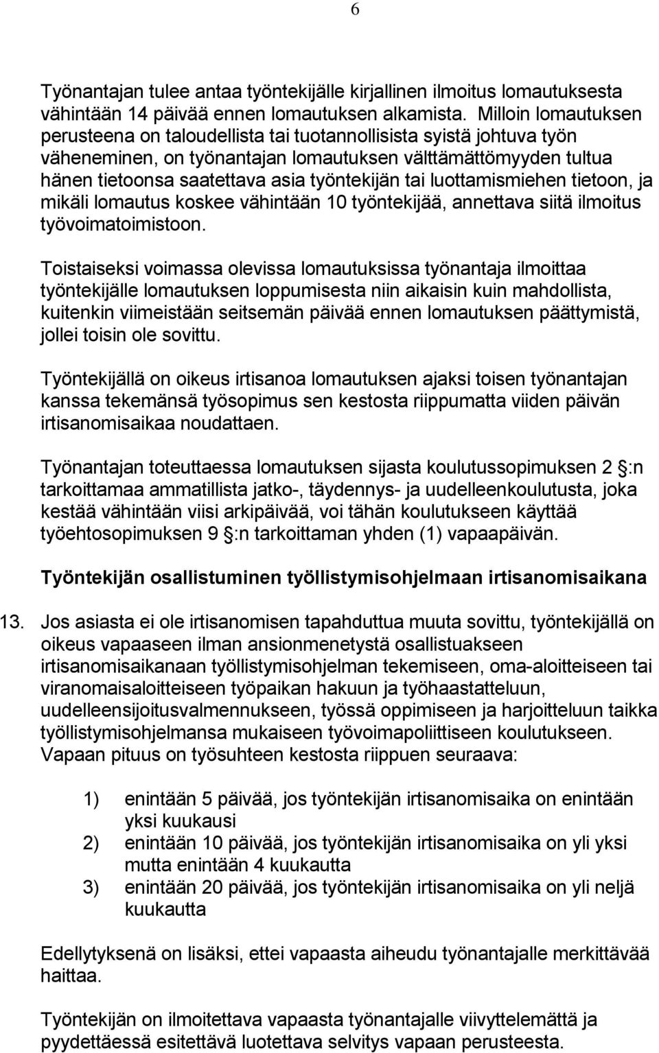 tai luottamismiehen tietoon, ja mikäli lomautus koskee vähintään 10 työntekijää, annettava siitä ilmoitus työvoimatoimistoon.