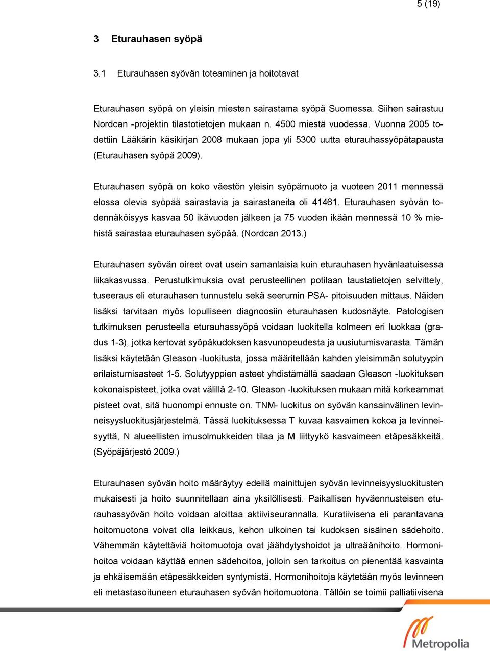 Eturauhasen syöpä on koko väestön yleisin syöpämuoto ja vuoteen 2011 mennessä elossa olevia syöpää sairastavia ja sairastaneita oli 41461.