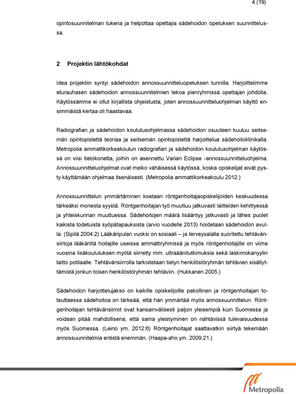 Käytössämme ei ollut kirjallista ohjeistusta, joten annossuunnitteluohjelman käyttö ensimmäistä kertaa oli haastavaa.