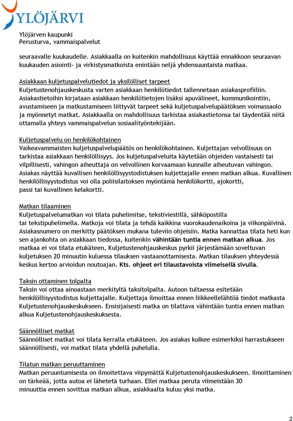 Asiakastietoihin kirjataan asiakkaan henkilötietojen lisäksi apuvälineet, kommunikointiin, avustamiseen ja matkustamiseen liittyvät tarpeet sekä kuljetuspalvelupäätöksen voimassaolo ja myönnetyt