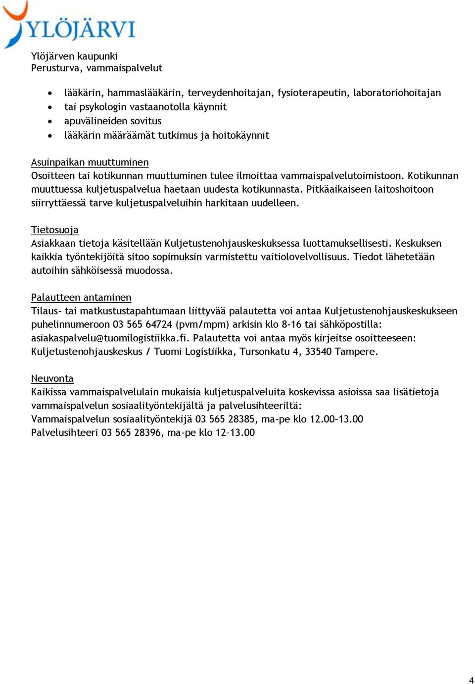 Pitkäaikaiseen laitoshoitoon siirryttäessä tarve kuljetuspalveluihin harkitaan uudelleen. Tietosuoja Asiakkaan tietoja käsitellään Kuljetustenohjauskeskuksessa luottamuksellisesti.