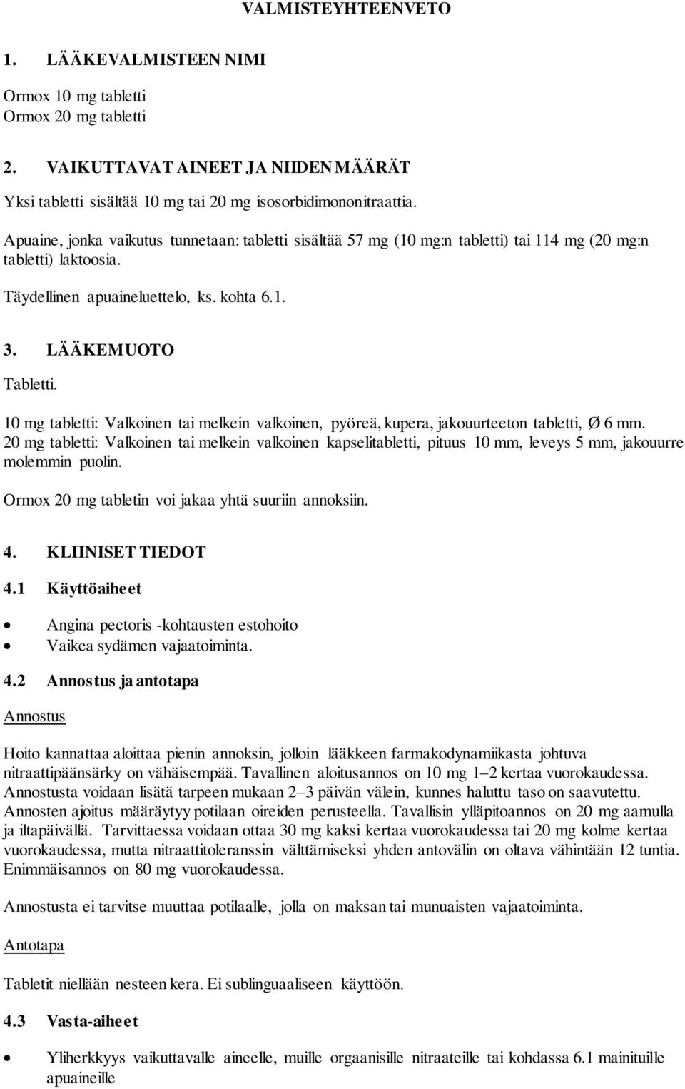 10 mg tabletti: Valkoinen tai melkein valkoinen, pyöreä, kupera, jakouurteeton tabletti, Ø 6 mm.