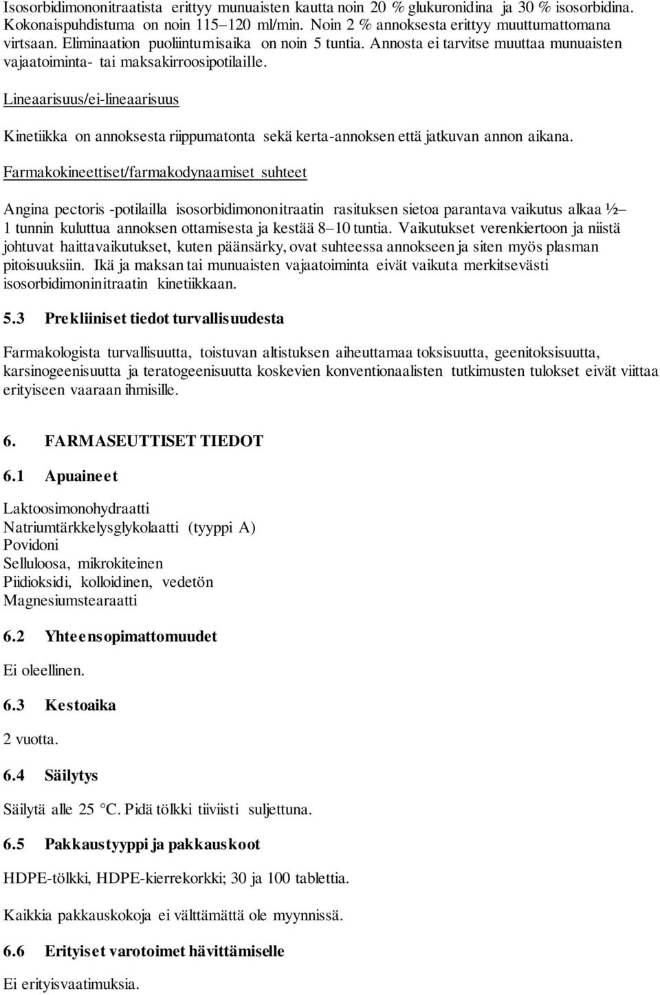 Lineaarisuus/ei-lineaarisuus Kinetiikka on annoksesta riippumatonta sekä kerta-annoksen että jatkuvan annon aikana.