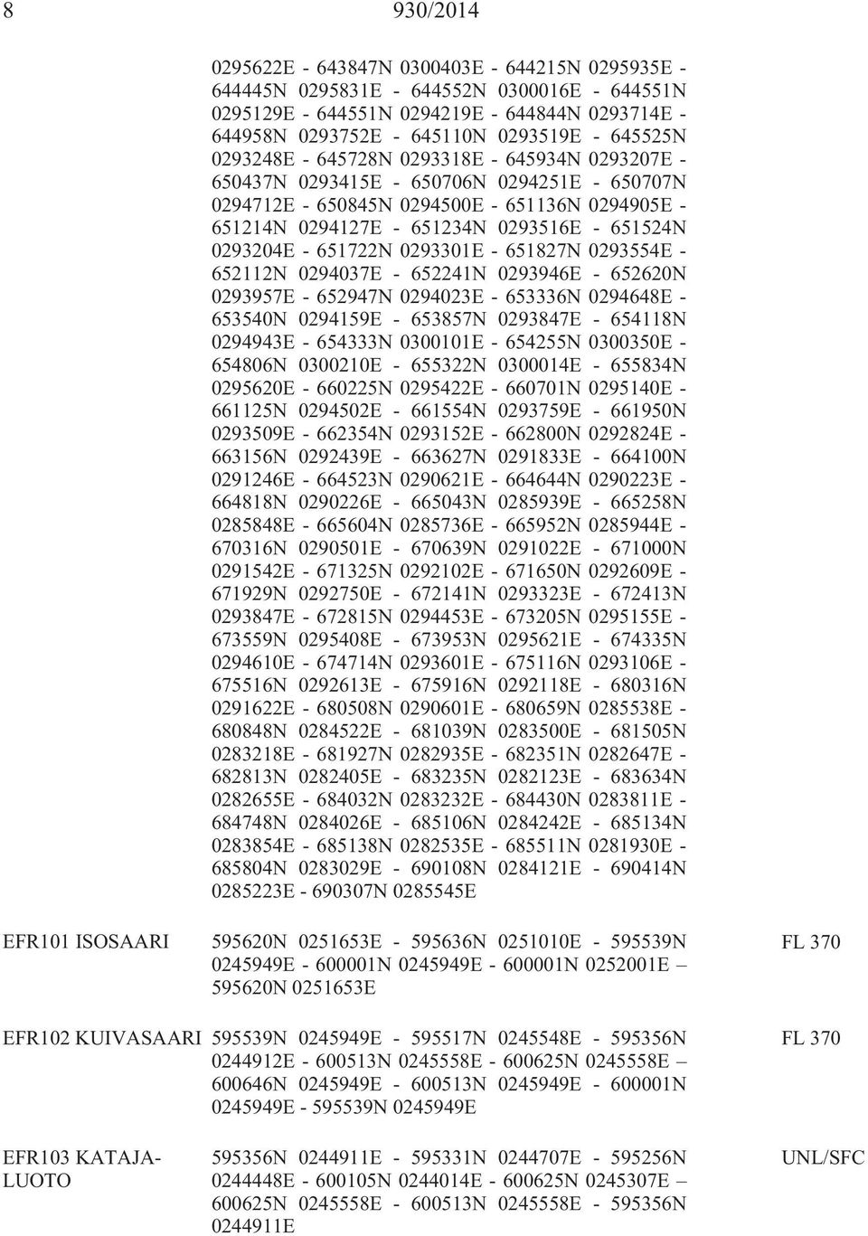 0293204E - 651722N 0293301E - 651827N 0293554E - 652112N 0294037E - 652241N 0293946E - 652620N 0293957E - 652947N 0294023E - 653336N 0294648E - 653540N 0294159E - 653857N 0293847E - 654118N 0294943E