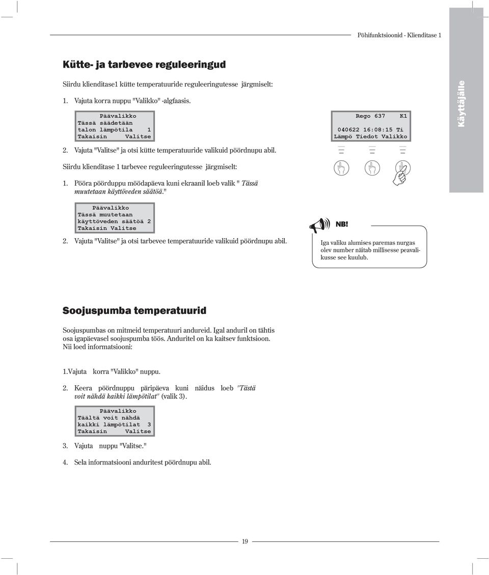 Siirdu klienditase 1 tarbevee reguleeringutesse järgmiselt: 1. Pööra pöörduppu möödapäeva kuni ekraanil loeb valik " Tässä muutetaan käyttöveden säätöä.