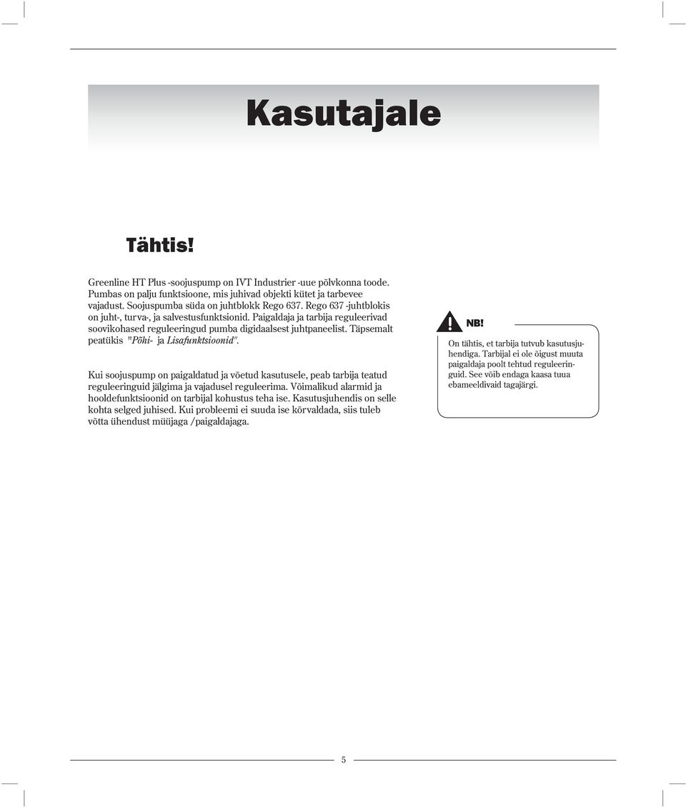 Täpsemalt peatükis "Põhi- ja Lisafunktsioonid". Kui soojuspump on paigaldatud ja võetud kasutusele, peab tarbija teatud reguleeringuid jälgima ja vajadusel reguleerima.