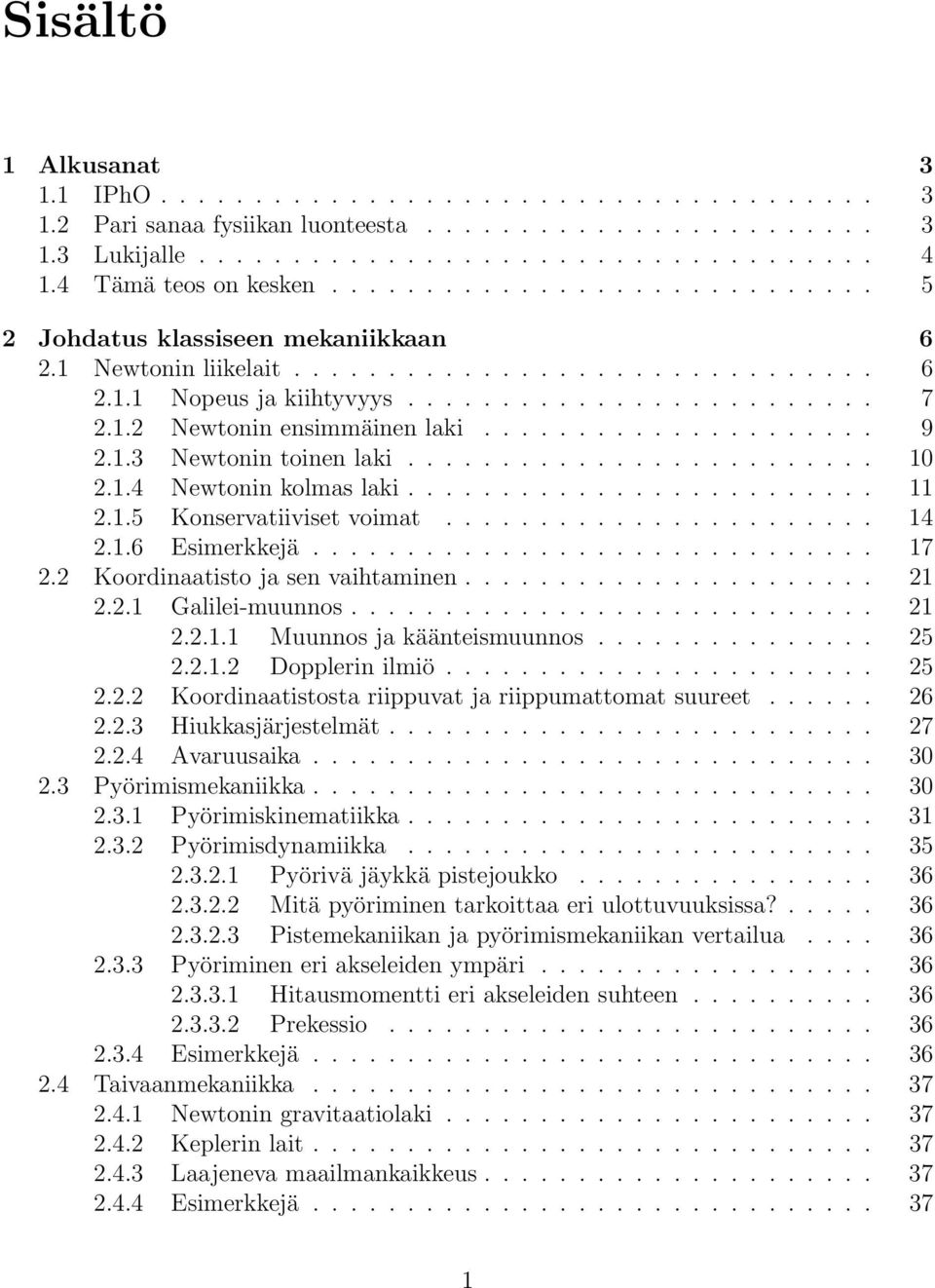 1.2 Newtonin ensimmäinen laki..................... 9 2.1.3 Newtonin toinen laki......................... 10 2.1.4 Newtonin kolmas laki......................... 11 2.1.5 Konservatiiviset voimat....................... 14 2.