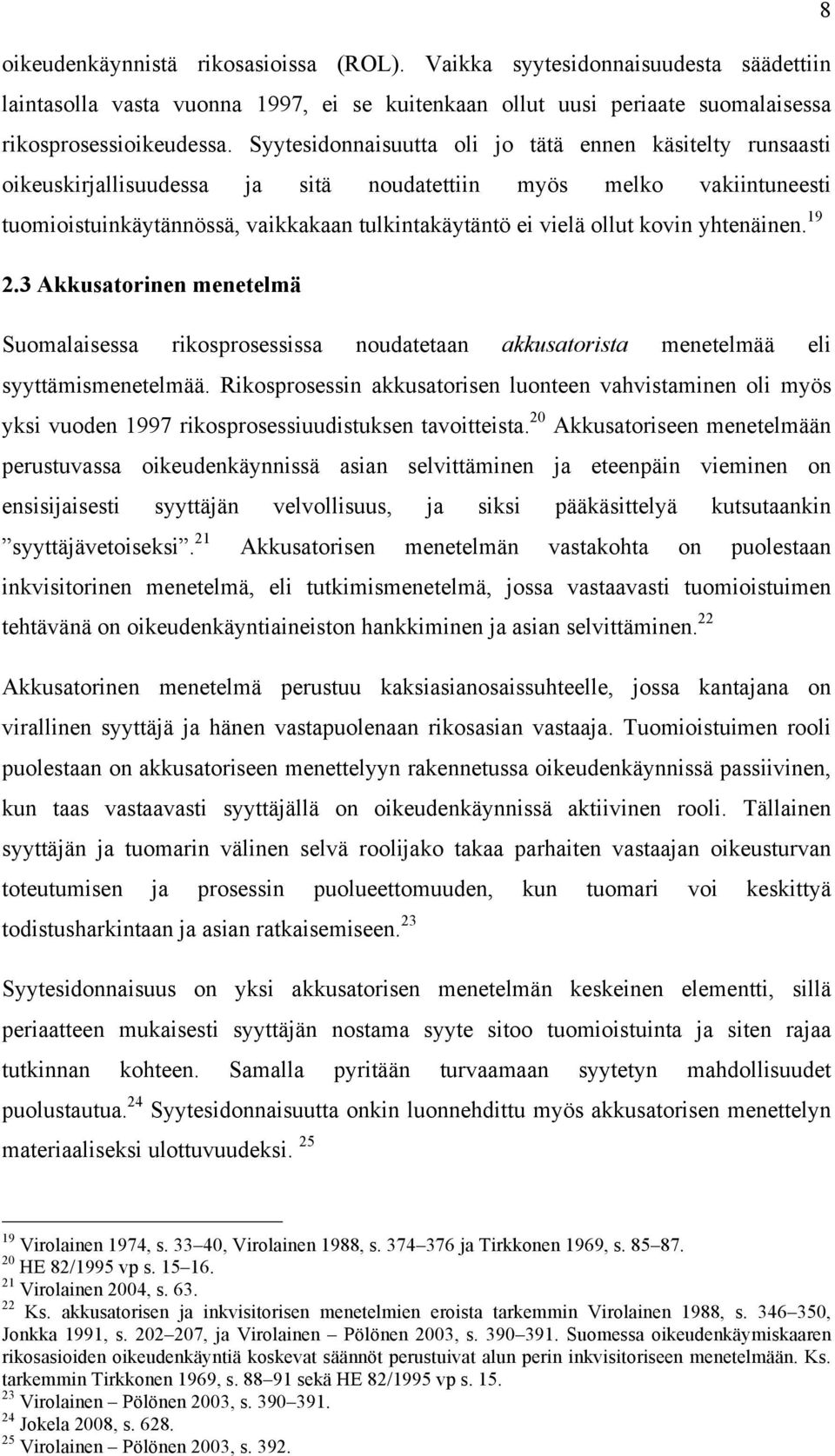 kovin yhtenäinen. 19 2.3 Akkusatorinen menetelmä Suomalaisessa rikosprosessissa noudatetaan akkusatorista menetelmää eli syyttämismenetelmää.