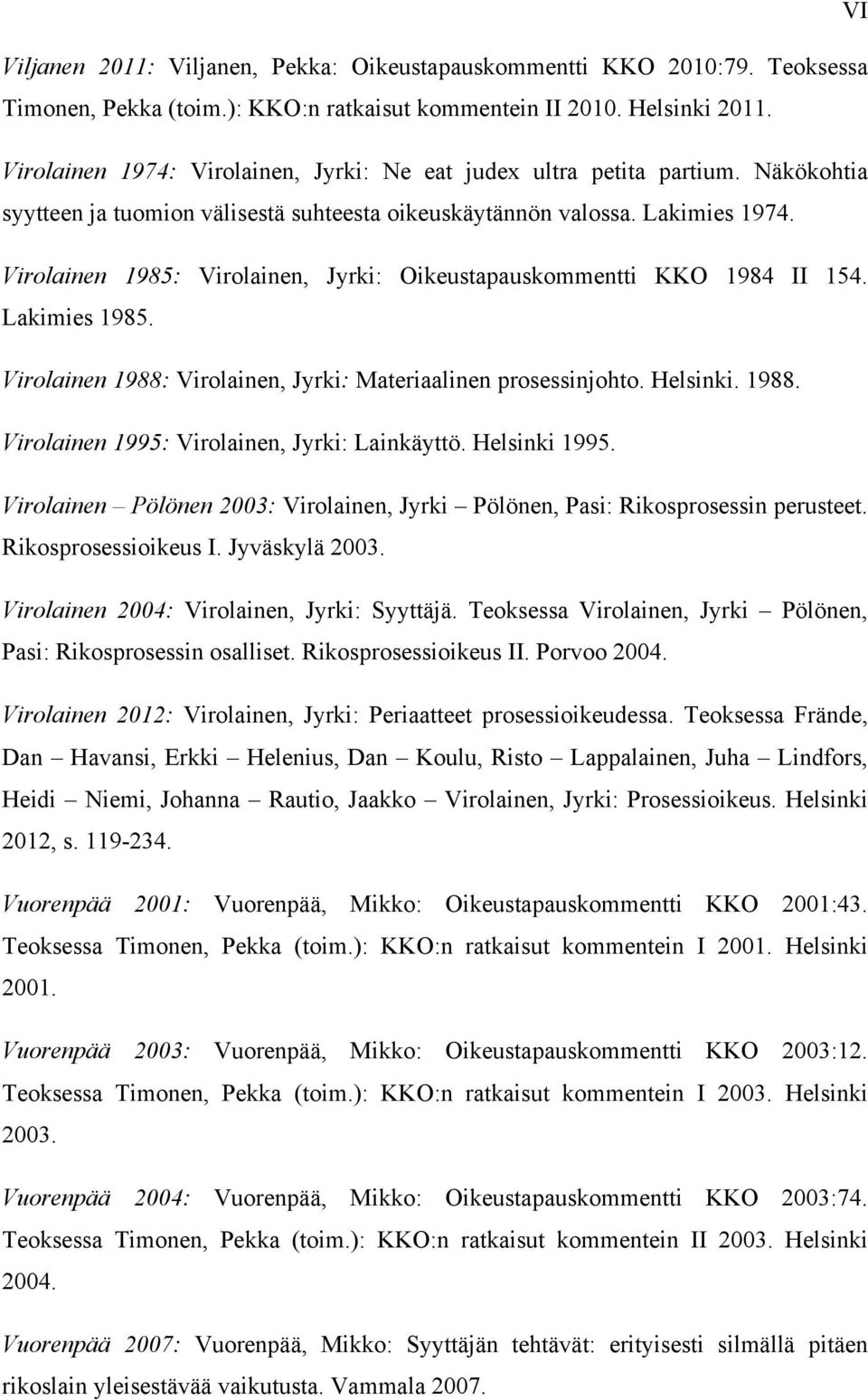 Virolainen 1985: Virolainen, Jyrki: Oikeustapauskommentti KKO 1984 II 154. Lakimies 1985. Virolainen 1988: Virolainen, Jyrki: Materiaalinen prosessinjohto. Helsinki. 1988. Virolainen 1995: Virolainen, Jyrki: Lainkäyttö.