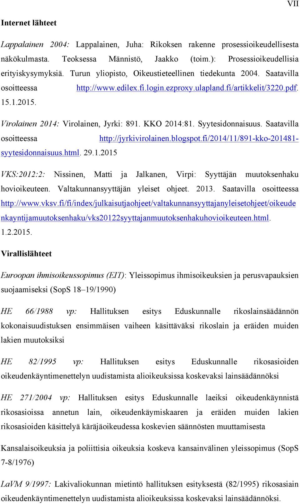KKO 2014:81. Syytesidonnaisuus. Saatavilla osoitteessa http://jyrkivirolainen.blogspot.fi/2014/11/891-kko-201481- syytesidonnaisuus.html. 29.1.2015 VKS:2012:2: Nissinen, Matti ja Jalkanen, Virpi: Syyttäjän muutoksenhaku hovioikeuteen.