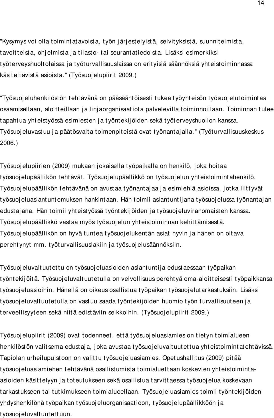 ) "Työsuojeluhenkilöstön tehtävänä on pääsääntöisesti tukea työyhteisön työsuojelutoimintaa osaamisellaan, aloitteillaan ja linjaorganisaatiota palvelevilla toiminnoillaan.