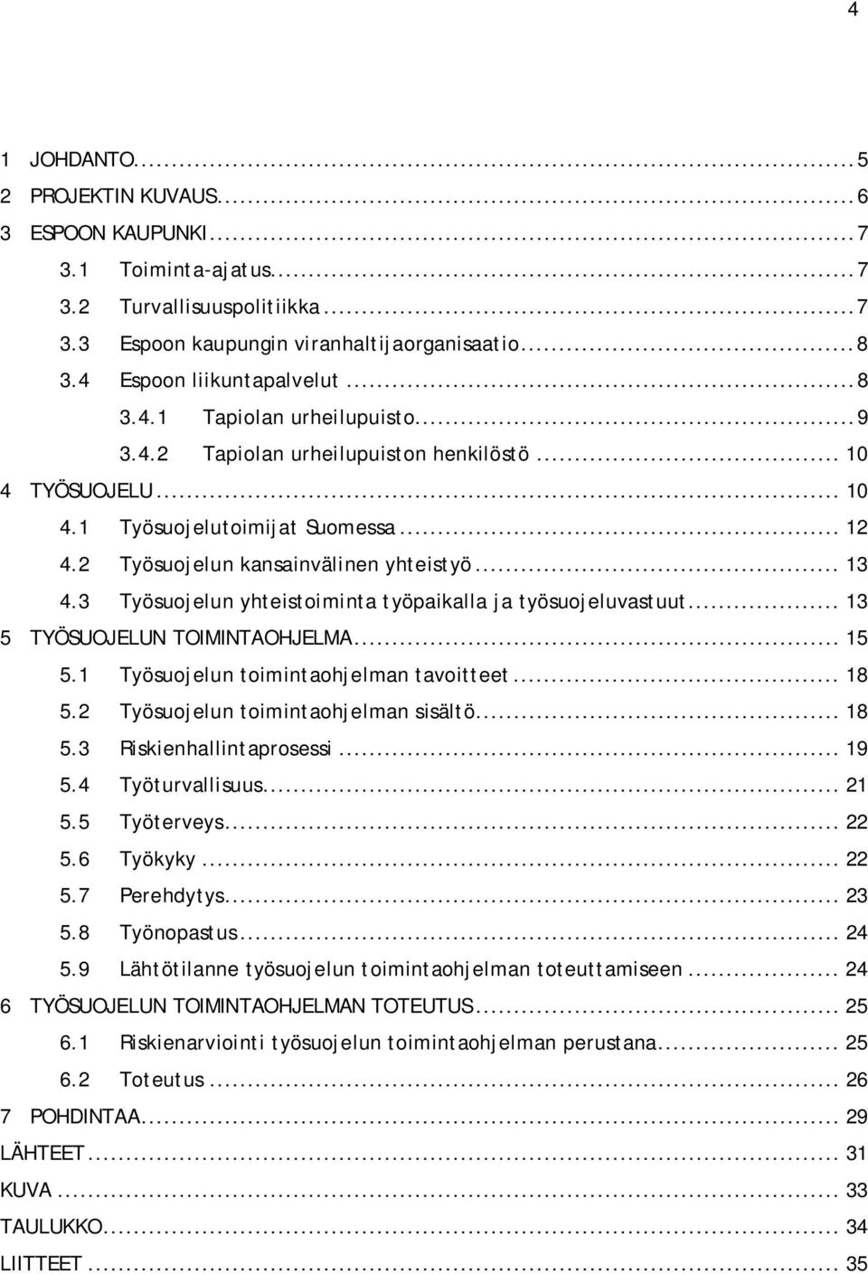 3 Työsuojelun yhteistoiminta työpaikalla ja työsuojeluvastuut... 13 5 TYÖSUOJELUN TOIMINTAOHJELMA... 15 5.1 Työsuojelun toimintaohjelman tavoitteet... 18 5.2 Työsuojelun toimintaohjelman sisältö.