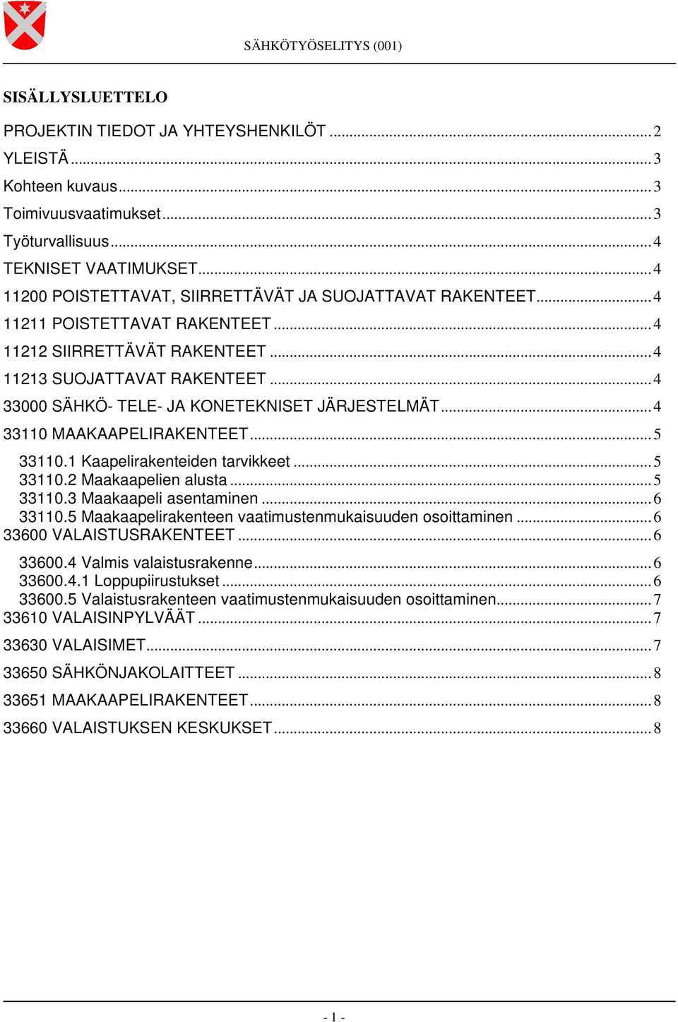 .. 4 33000 SÄHKÖ- TELE- JA KONETEKNISET JÄRJESTELMÄT... 4 33110 MAAKAAPELIRAKENTEET... 5 33110.1 Kaapelirakenteiden tarvikkeet... 5 33110.2 Maakaapelien alusta... 5 33110.3 Maakaapeli asentaminen.