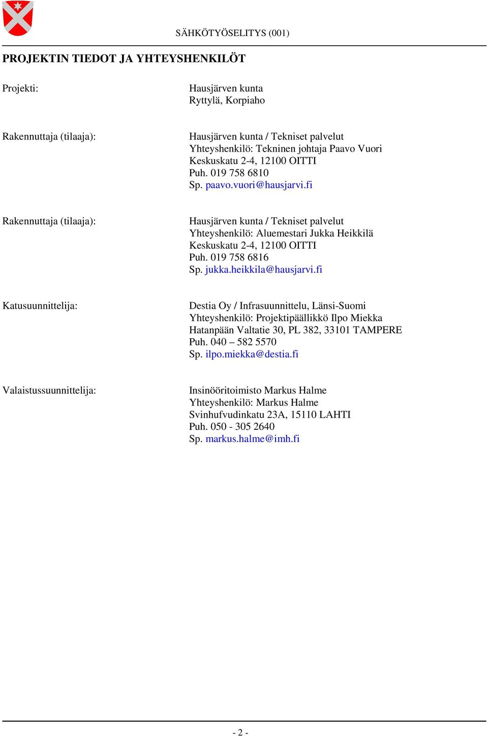 019 758 6816 Sp. jukka.heikkila@hausjarvi.fi Katusuunnittelija: Destia Oy / Infrasuunnittelu, Länsi-Suomi Yhteyshenkilö: Projektipäällikkö Ilpo Miekka Hatanpään Valtatie 30, PL 382, 33101 TAMPERE Puh.