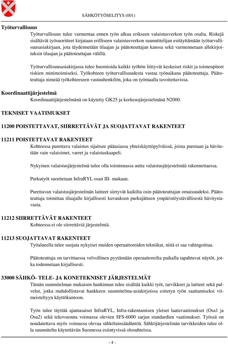 allekirjoituksin tilaajan ja päätoteuttajan välillä. Työturvallisuusasiakirjassa tulee huomioida kaikki työhön liittyvät keskeiset riskit ja toimenpiteet riskien minimoimiseksi.