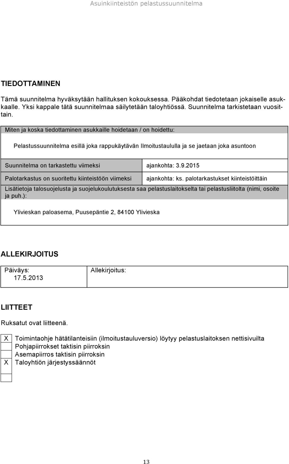 Miten ja koska tiedottaminen asukkaille hoidetaan / on hoidettu: Pelastussuunnitelma esillä joka rappukäytävän Ilmoitustaululla ja se jaetaan joka asuntoon Suunnitelma on tarkastettu viimeksi