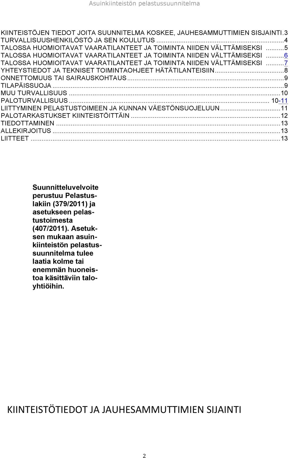 .. 7 YHTEYSTIEDOT JA TEKNISET TOIMINTAOHJEET HÄTÄTILANTEISIIN... 8 ONNETTOMUUS TAI SAIRAUSKOHTAUS... 9 TILAPÄISSUOJA... 9 MUU TURVALLISUUS... 10 PALOTURVALLISUUS.