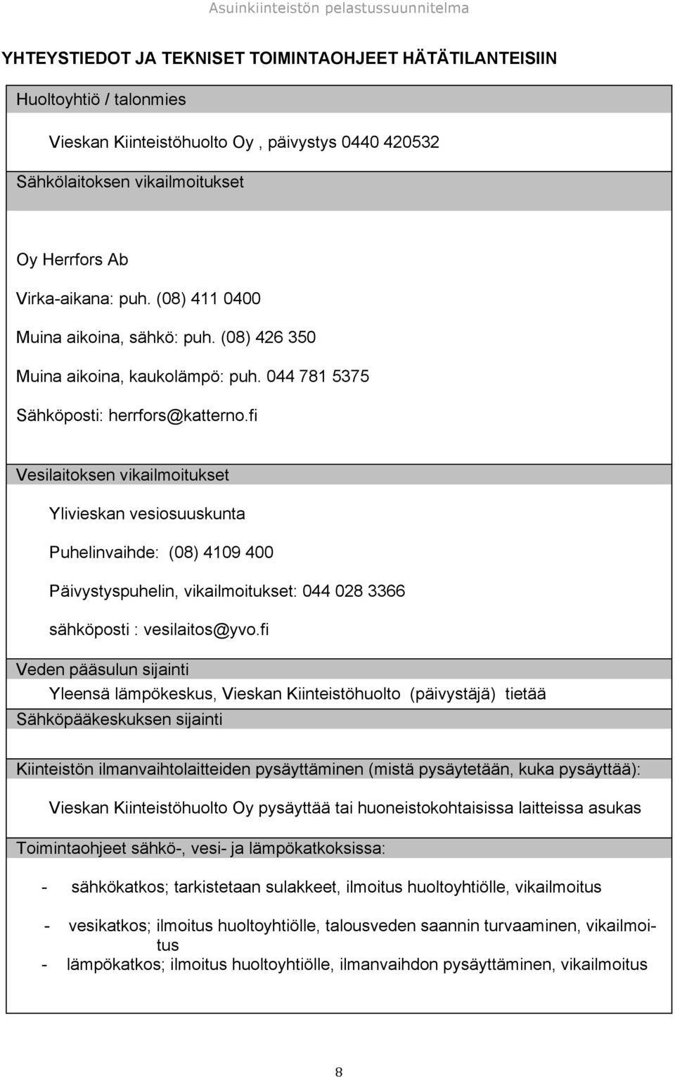 fi Vesilaitoksen vikailmoitukset Ylivieskan vesiosuuskunta Puhelinvaihde: (08) 4109 400 Päivystyspuhelin, vikailmoitukset: 044 028 3366 sähköposti : vesilaitos@yvo.