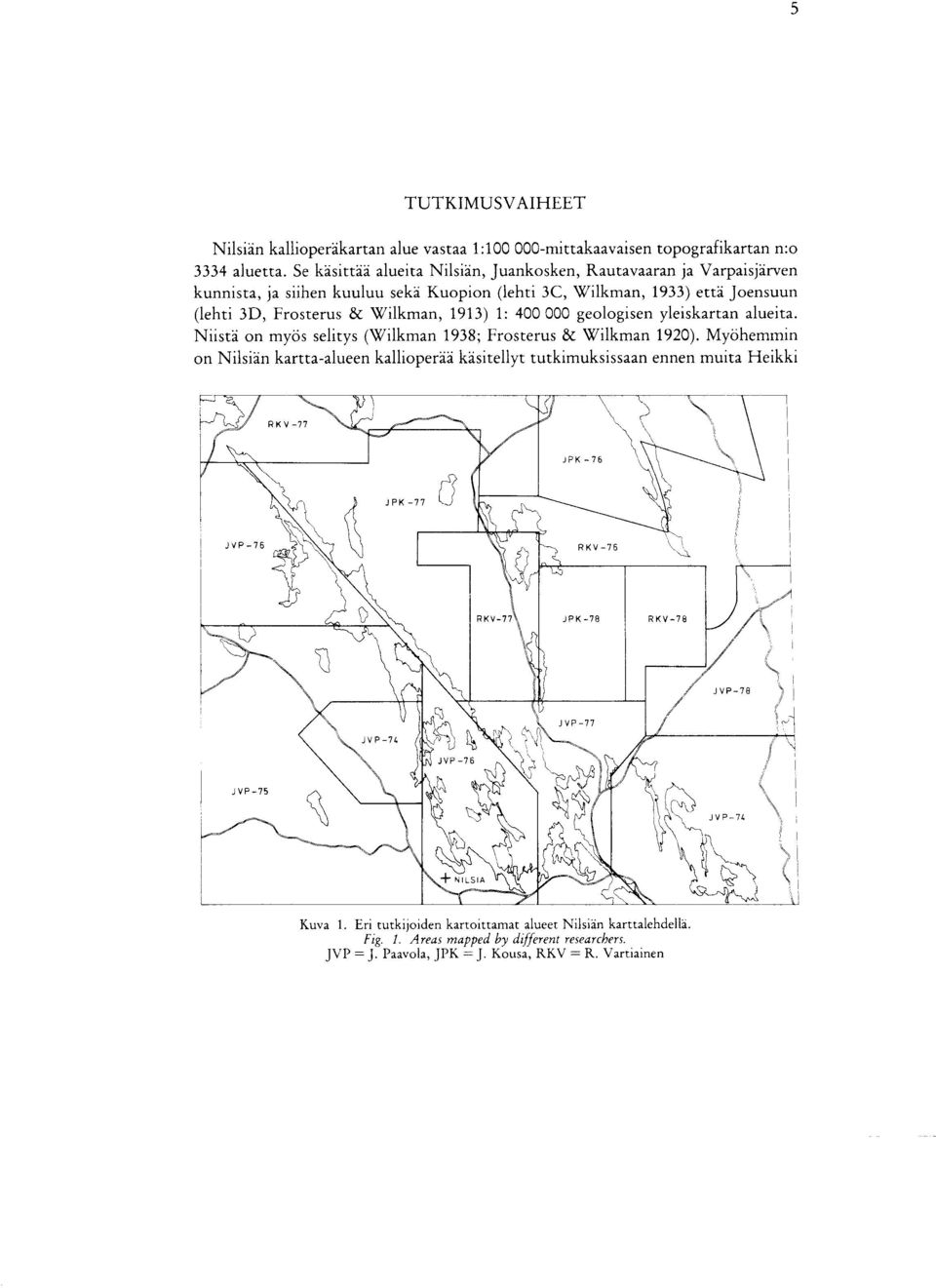 & Wilkman, 1913) 1 : 400 000 geologisen yleiskartan alueita. Niista on myos selitys (Wilkman 1938 ; Frosterus & Wilkman 1920).