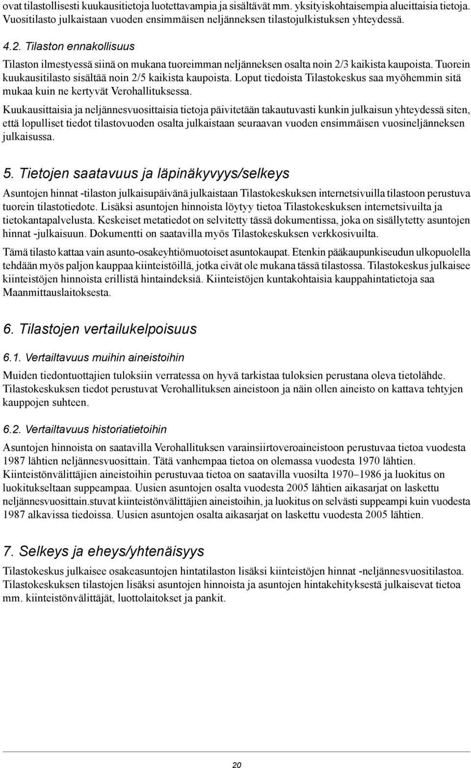 Tilaston ennakollisuus Tilaston ilmestyessä siinä on mukana tuoreimman neljänneksen osalta noin 2/3 kaikista kaupoista. Tuorein kuukausitilasto sisältää noin 2/5 kaikista kaupoista.