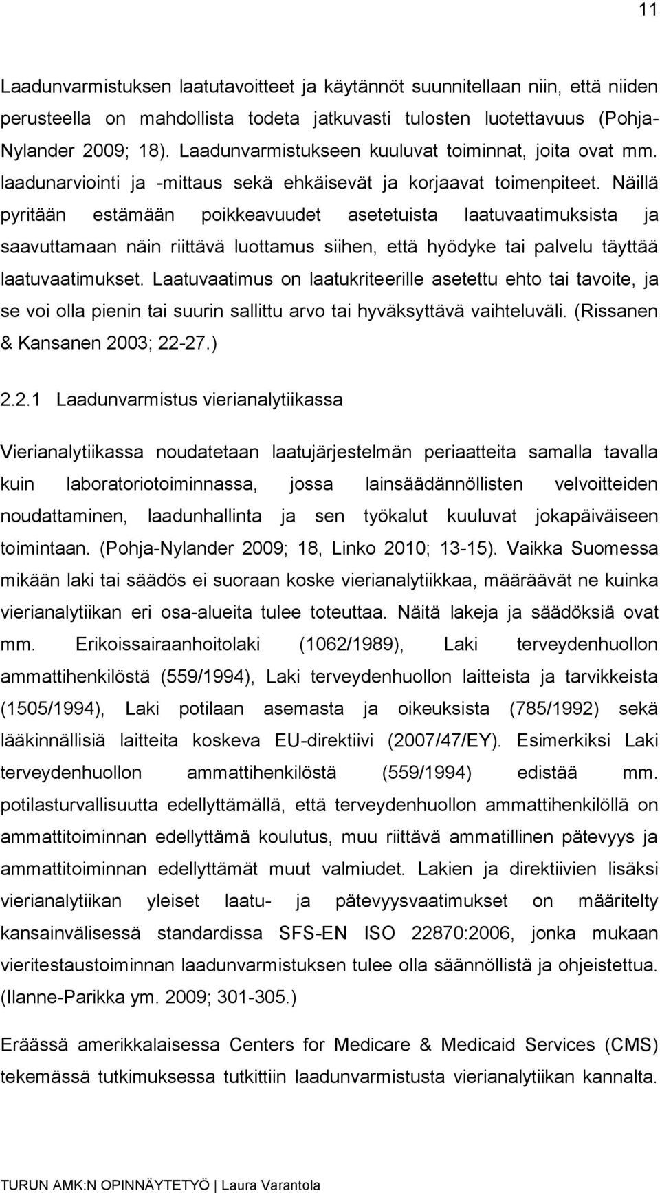 Näillä pyritään estämään poikkeavuudet asetetuista laatuvaatimuksista ja saavuttamaan näin riittävä luottamus siihen, että hyödyke tai palvelu täyttää laatuvaatimukset.
