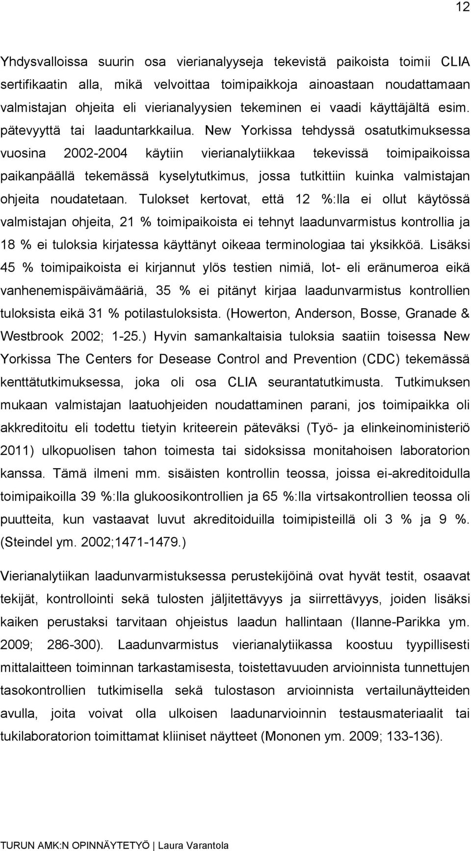 New Yorkissa tehdyssä osatutkimuksessa vuosina 2002-2004 käytiin vierianalytiikkaa tekevissä toimipaikoissa paikanpäällä tekemässä kyselytutkimus, jossa tutkittiin kuinka valmistajan ohjeita