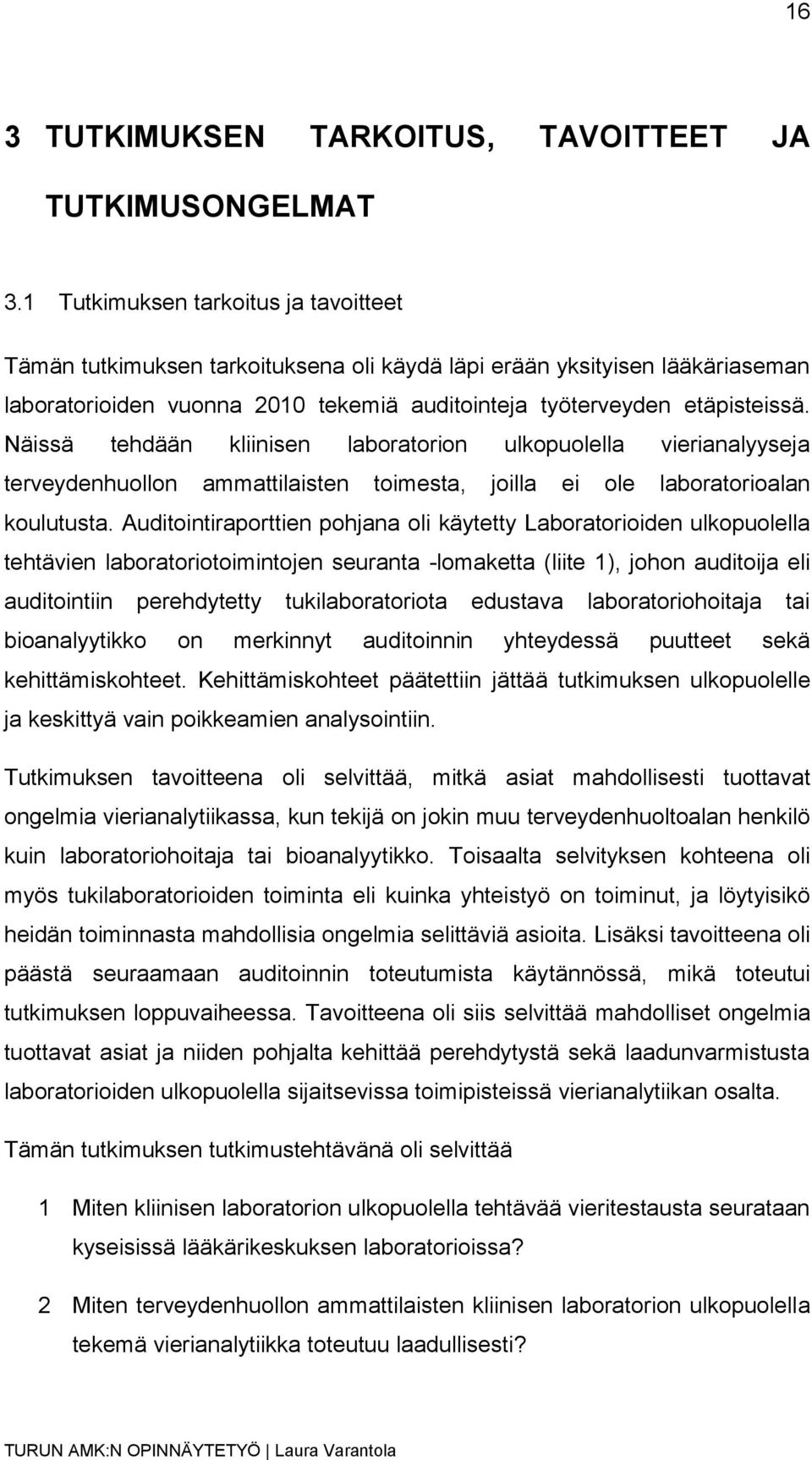 Näissä tehdään kliinisen laboratorion ulkopuolella vierianalyyseja terveydenhuollon ammattilaisten toimesta, joilla ei ole laboratorioalan koulutusta.