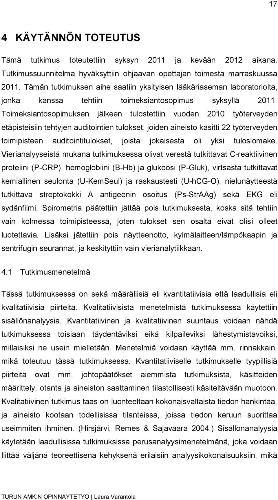 Toimeksiantosopimuksen jälkeen tulostettiin vuoden 2010 työterveyden etäpisteisiin tehtyjen auditointien tulokset, joiden aineisto käsitti 22 työterveyden toimipisteen auditointitulokset, joista