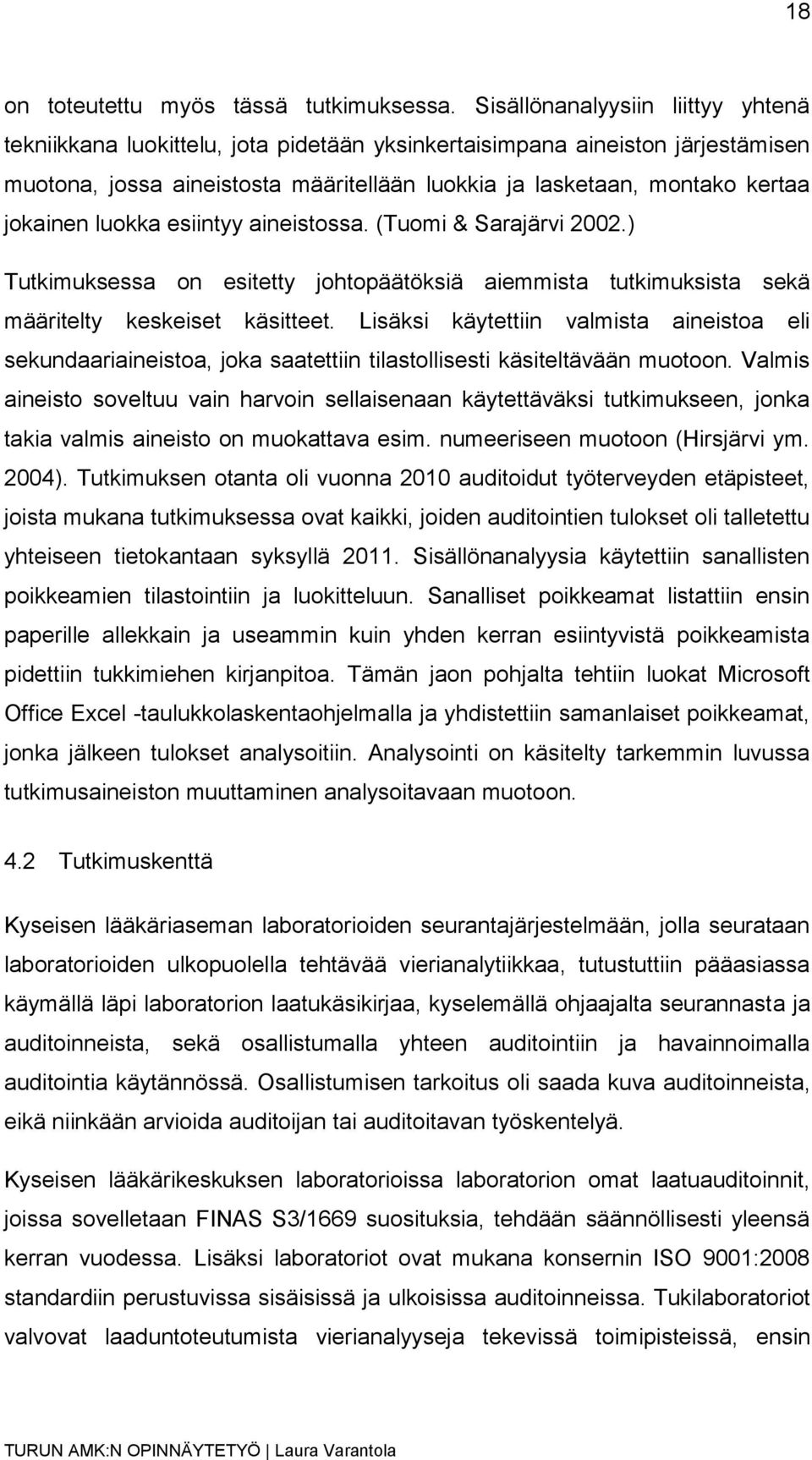 jokainen luokka esiintyy aineistossa. (Tuomi & Sarajärvi 2002.) Tutkimuksessa on esitetty johtopäätöksiä aiemmista tutkimuksista sekä määritelty keskeiset käsitteet.