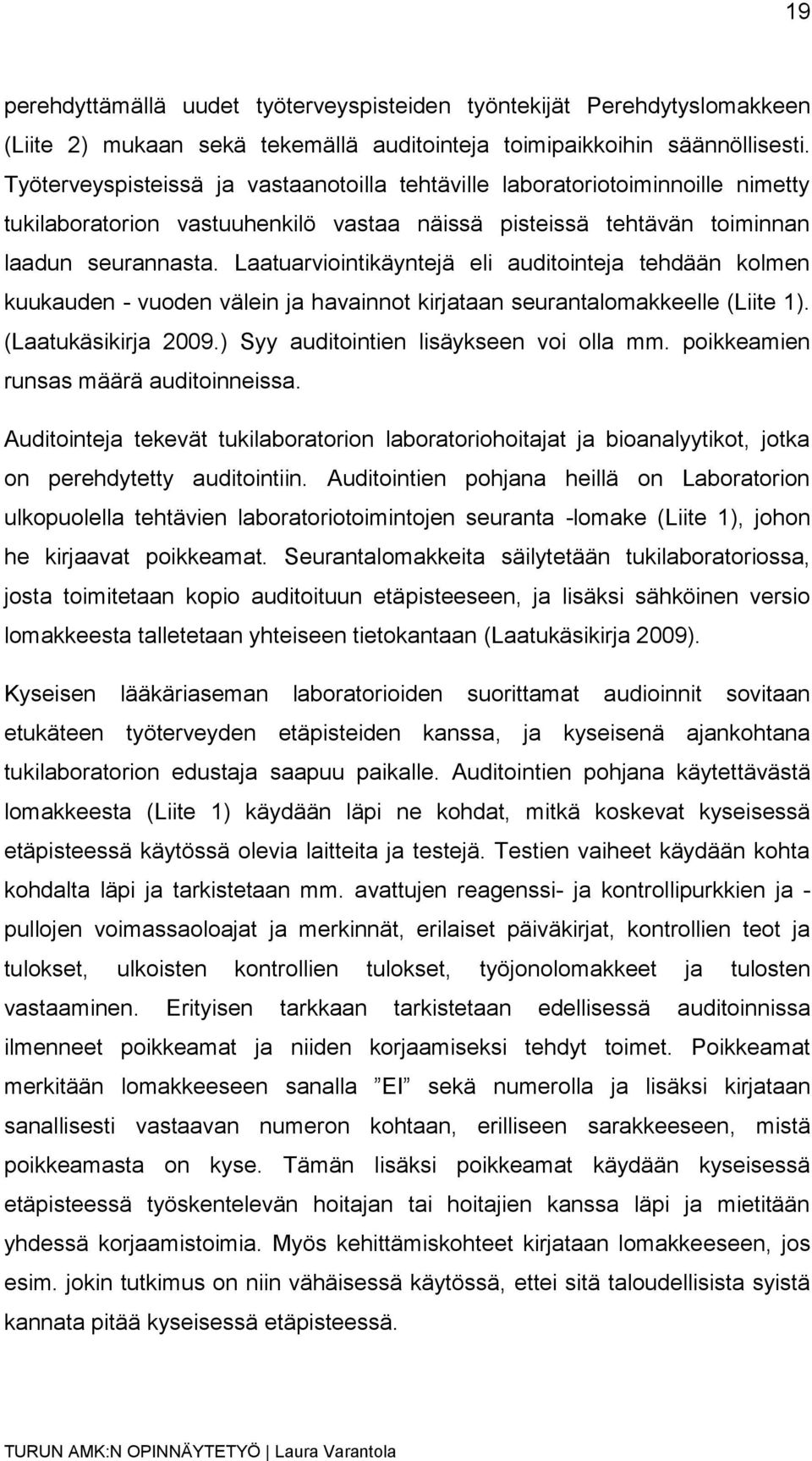 Laatuarviointikäyntejä eli auditointeja tehdään kolmen kuukauden - vuoden välein ja havainnot kirjataan seurantalomakkeelle (Liite 1). (Laatukäsikirja 2009.) Syy auditointien lisäykseen voi olla mm.