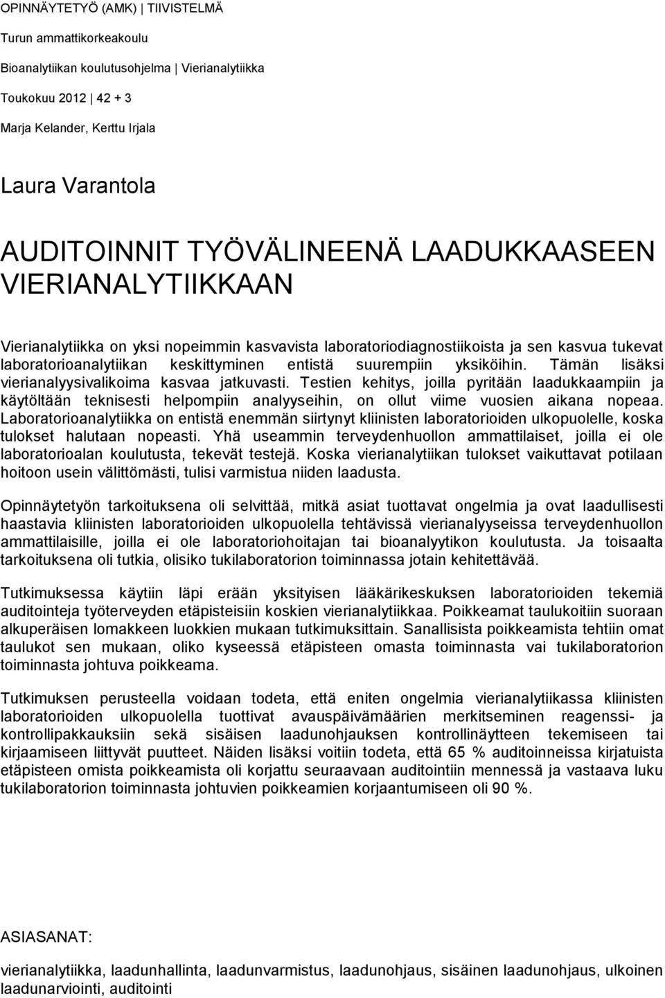 Tämän lisäksi vierianalyysivalikoima kasvaa jatkuvasti. Testien kehitys, joilla pyritään laadukkaampiin ja käytöltään teknisesti helpompiin analyyseihin, on ollut viime vuosien aikana nopeaa.