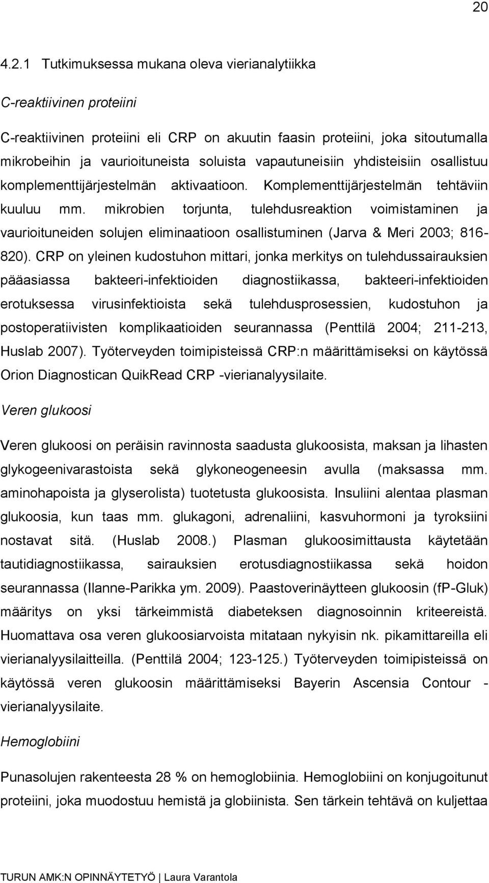 mikrobien torjunta, tulehdusreaktion voimistaminen ja vaurioituneiden solujen eliminaatioon osallistuminen (Jarva & Meri 2003; 816-820).