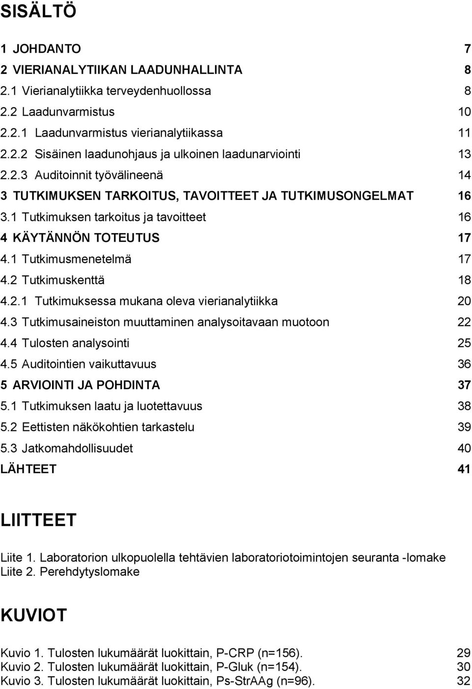 2 Tutkimuskenttä 18 4.2.1 Tutkimuksessa mukana oleva vierianalytiikka 20 4.3 Tutkimusaineiston muuttaminen analysoitavaan muotoon 22 4.4 Tulosten analysointi 25 4.