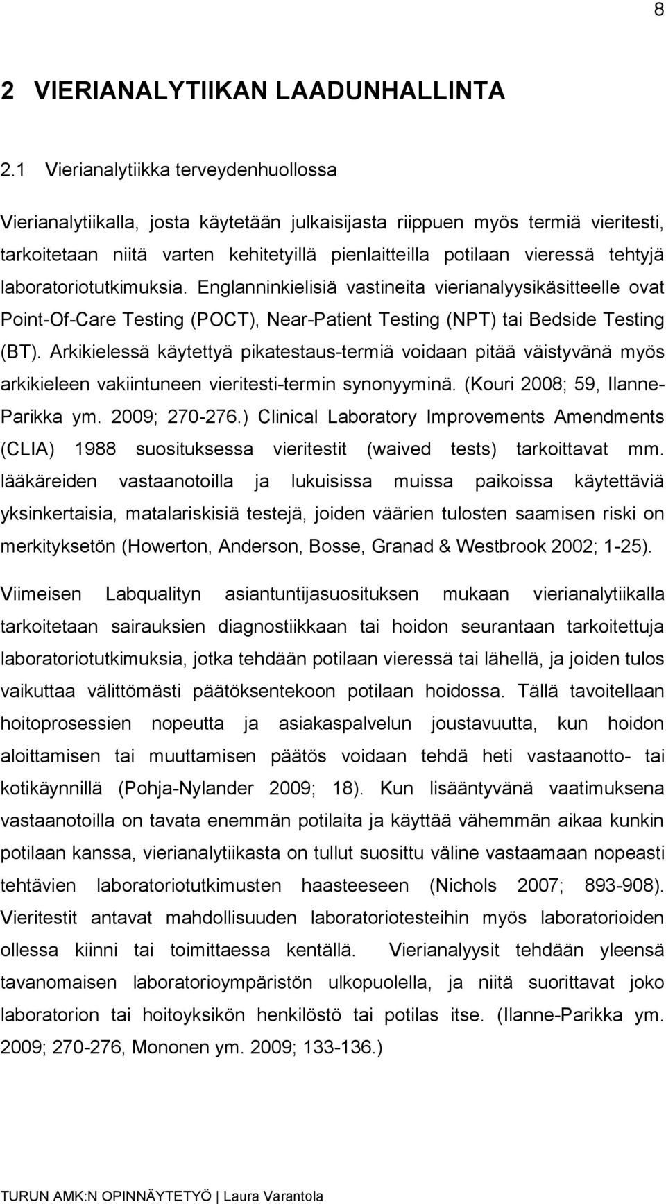 tehtyjä laboratoriotutkimuksia. Englanninkielisiä vastineita vierianalyysikäsitteelle ovat Point-Of-Care Testing (POCT), Near-Patient Testing (NPT) tai Bedside Testing (BT).