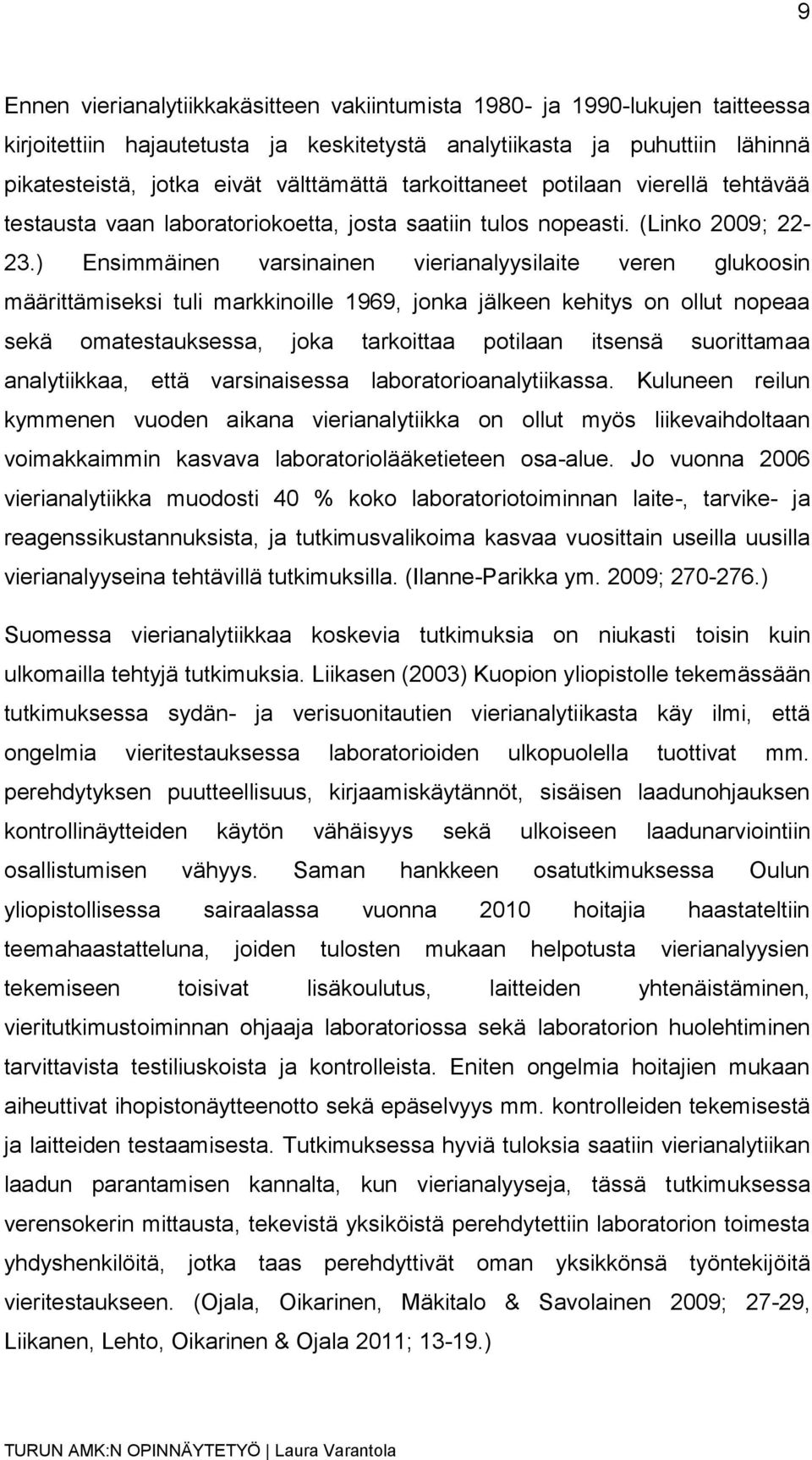 ) Ensimmäinen varsinainen vierianalyysilaite veren glukoosin määrittämiseksi tuli markkinoille 1969, jonka jälkeen kehitys on ollut nopeaa sekä omatestauksessa, joka tarkoittaa potilaan itsensä